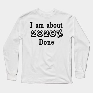 I am about 2020% done Long Sleeve T-Shirt